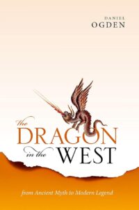 "The Dragon in the West: From Ancient Myth to Modern Legend" by Daniel Ogden