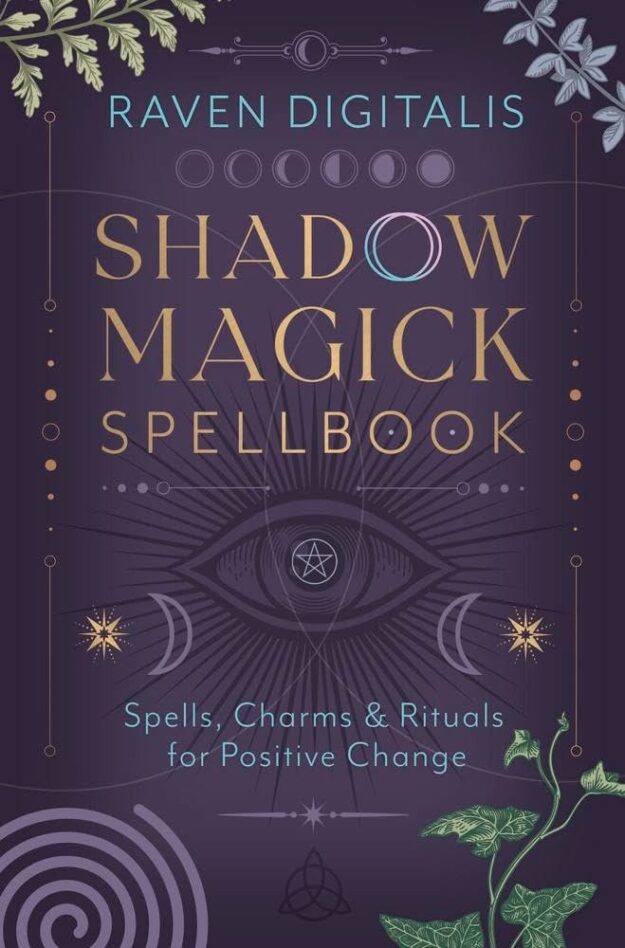 "Shadow Magick Spellbook: Spells, Charms & Rituals for Positive Change" by Raven Digitalis