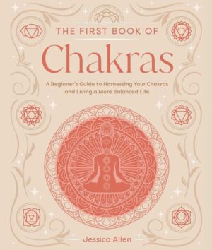 "The First Book of Chakras: A Beginner's Guide to Harnessing Your Chakras and Living a More Balanced Life" by Jessica Allen
