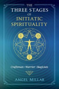 "The Three Stages of Initiatic Spirituality: Craftsman, Warrior, Magician" by Angel Millar "The Three Stages of Initiatic Spirituality: Craftsman, Warrior, Magician" by Angel Millar