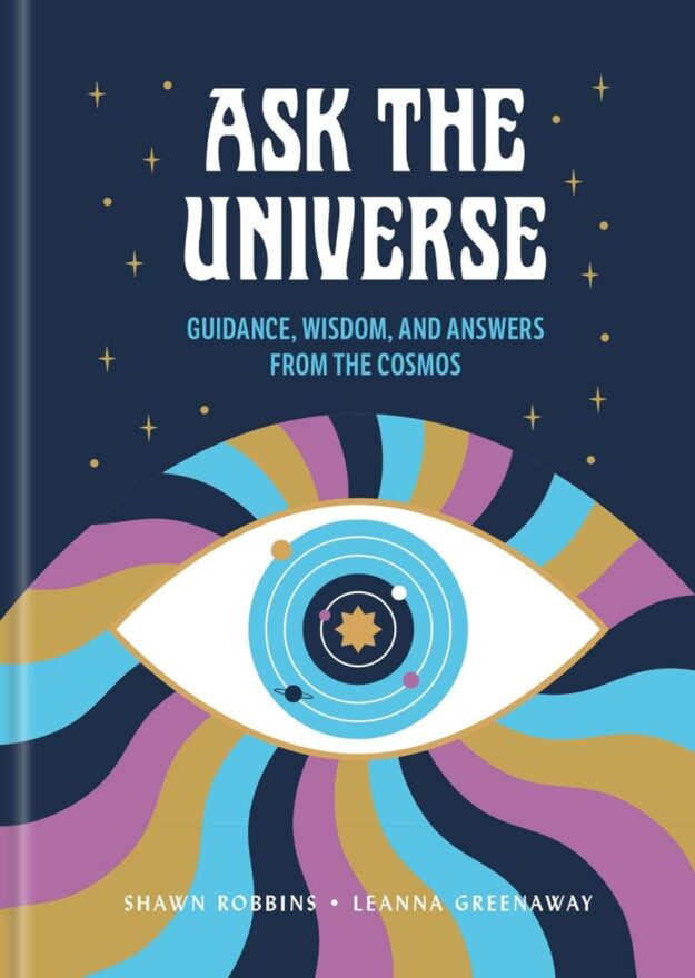 "Ask the Universe: Guidance, Wisdom, and Answers from the Cosmos" by Shawn Robbins and Leanna Greenaway