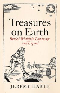 "Treasures on Earth: Buried Wealth in Landscape and Legend" by Jeremy Harte
