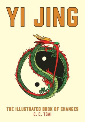 "Yi Jing: The Illustrated Book of Changes" by C.C. Tsai