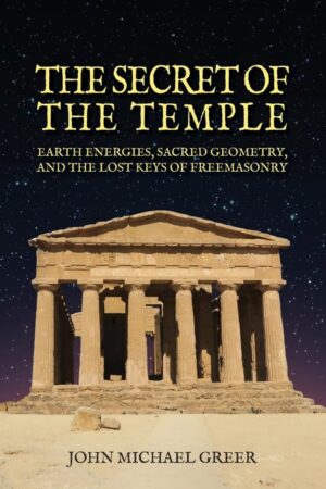 "The Secret of the Temple: Earth Energies, Sacred Geometry, and the Lost Keys of Freemasonry" by John Michael Greer (2026 revised edition)