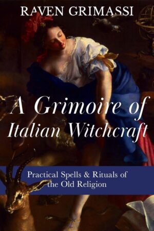 "A Grimoire of Italian Witchcraft: Practical Spells & Rituals of the Old Religion" by Raven Grimassi