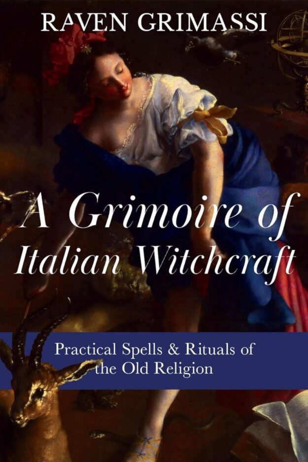 "A Grimoire of Italian Witchcraft: Practical Spells & Rituals of the Old Religion" by Raven Grimassi