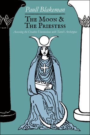 "The Moon & the Priestess: Accessing the Creative Unconscious with Tarot’s Archetypes" by Paull Blakeman
