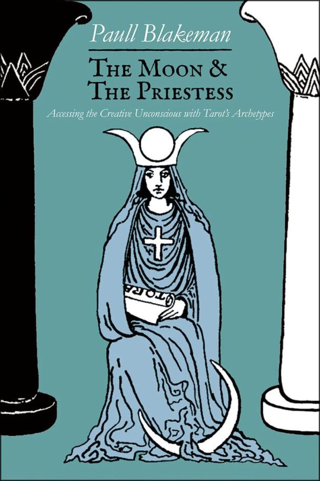 "The Moon & the Priestess: Accessing the Creative Unconscious with Tarot’s Archetypes" by Paull Blakeman