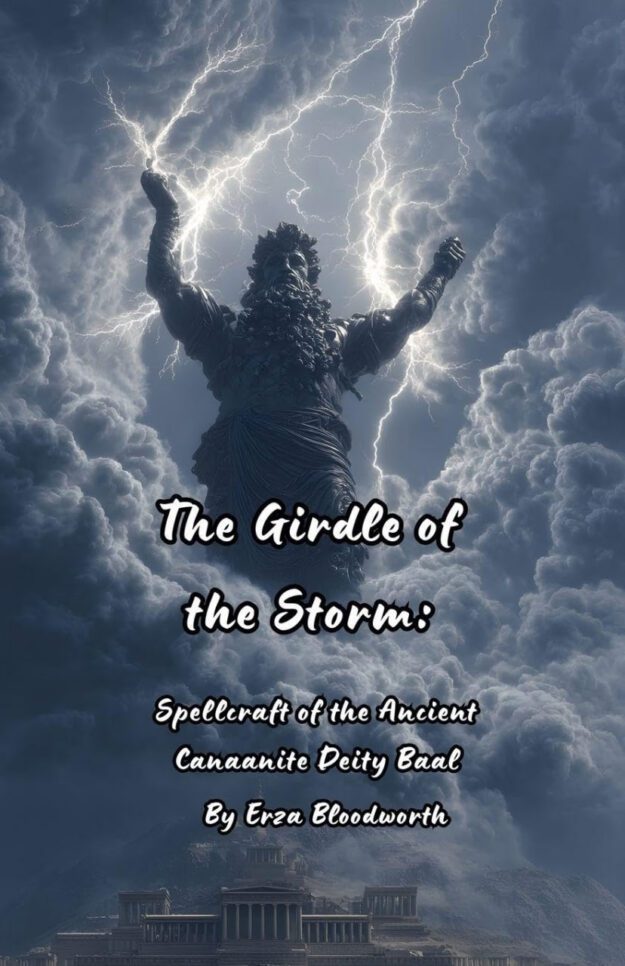 "The Girdle of The Storm: Spellcraft of the Ancient Canaanite Deity Baal" by Erza Bloodworth