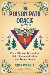 "The Poison Path Oracle: Plant Allies for Divination, Spirit Communication, and Trance States" by Coby Michael