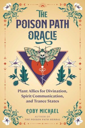 "The Poison Path Oracle: Plant Allies for Divination, Spirit Communication, and Trance States" by Coby Michael