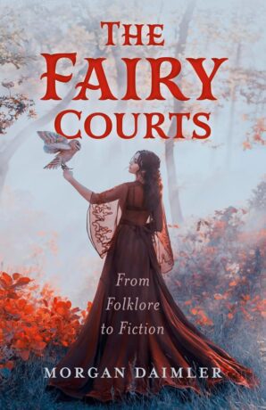 "Fairy Courts, The: From Folklore to Fiction" by Morgan Daimler