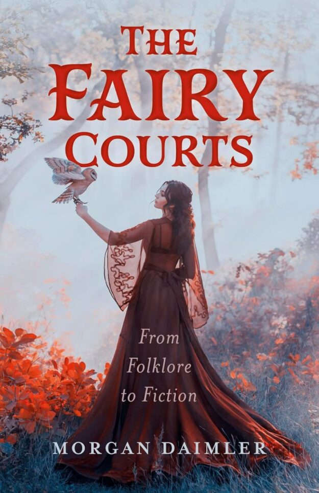 "Fairy Courts, The: From Folklore to Fiction" by Morgan Daimler