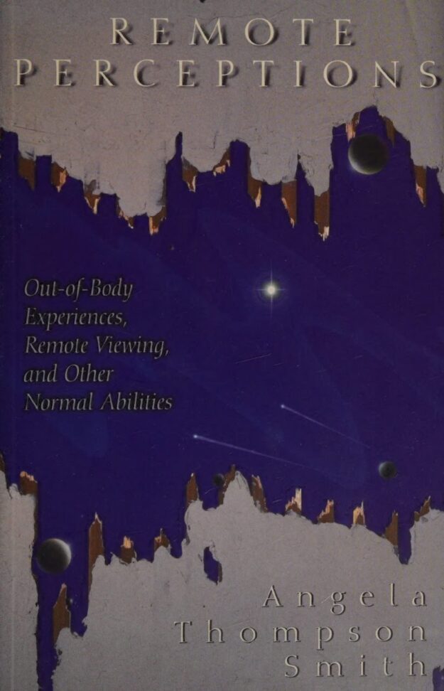 "Remote Perceptions: Out-of-Body Experiences, Remote Viewing, and Other Normal Abilities" by Angela Thompson Smith