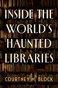 "Inside the World’s Haunted Libraries" by Courtney M. Block