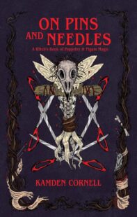 "On Pins and Needles: A Witch's Book of Poppetry & Figure Magic" by Kamden Cornell