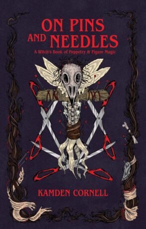 "On Pins and Needles: A Witch's Book of Poppetry & Figure Magic" by Kamden Cornell