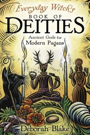 "Everyday Witch's Book of Deities: Ancient Gods for Modern Pagans" by Deborah Blake