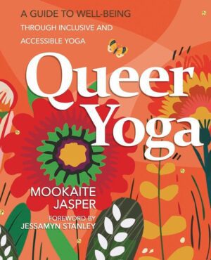 "Queer Yoga: A Guide to Well-Being Through Inclusive & Accessible Yoga" by Mookaite Jasper
