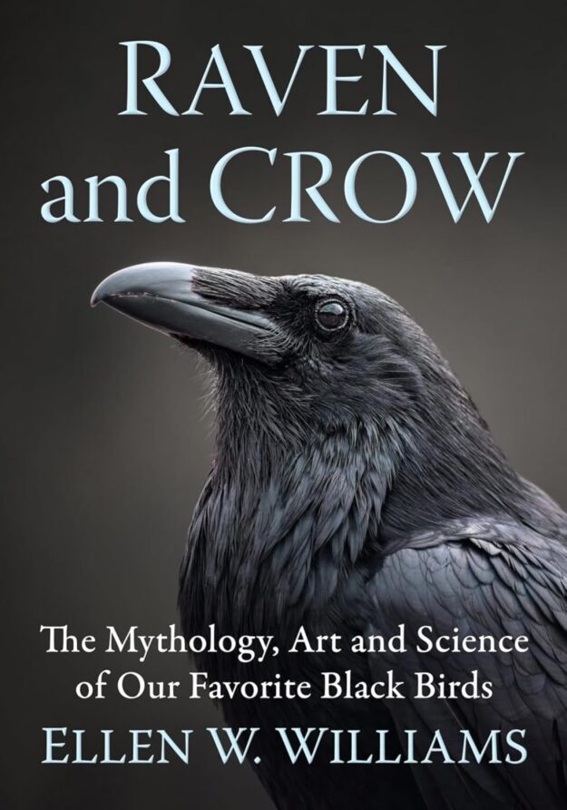 "Raven and Crow: The Mythology, Art and Science of Our Favorite Black Birds" by Ellen W. Williams