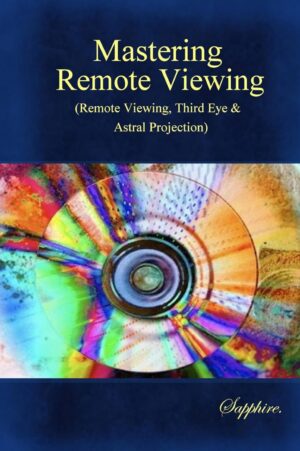 "Mastering Remote Viewing: Remote Viewing, Third Eye and Astral Projection" by Sapphire