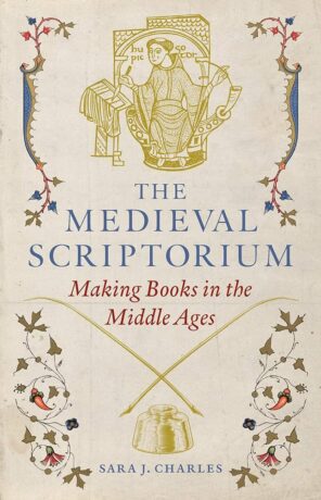 "The Medieval Scriptorium: Making Books in the Middle Ages" by Sara J. Charles
