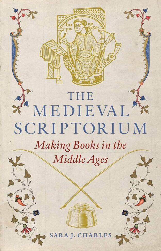 "The Medieval Scriptorium: Making Books in the Middle Ages" by Sara J. Charles