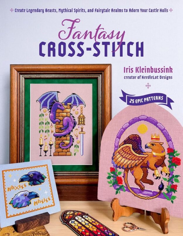 "Fantasy Cross-Stitch: Create Legendary Beasts, Mythical Spirits, and Fairy-Tale Realms to Adorn Your Castle Halls" by Iris Kleinbussink