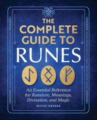"The Complete Guide to Runes: An Essential Reference for Runelore, Meanings, Divination, and Magic" by Wayne Brekke