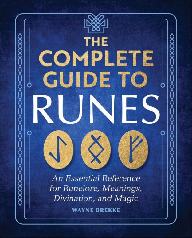 "The Complete Guide to Runes: An Essential Reference for Runelore, Meanings, Divination, and Magic" by Wayne Brekke