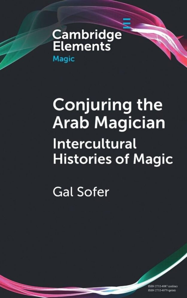"Conjuring the Arab Magician: Intercultural Histories of Magic" by Gal Sofer