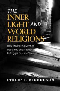 "The Inner Light And World Religions: How Meditating Mystics Use Sleep as a Ladder to Trigger Ecstatic Visions" by Philip T. Nicholson