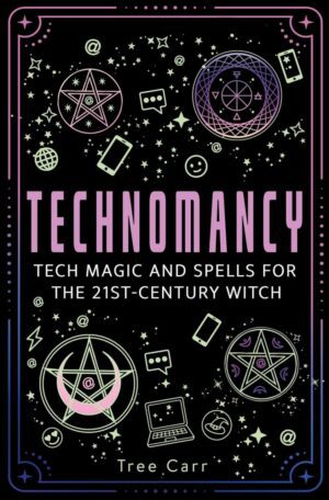 "Technomancy: Tech Magic and Spells for the 21st-Century Witch" by Tree Carr