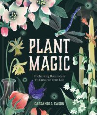 "Plant Magic: Enchanting Botanicals to Enhance Your Life" by Cassandra Eason