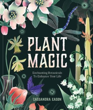 "Plant Magic: Enchanting Botanicals to Enhance Your Life" by Cassandra Eason