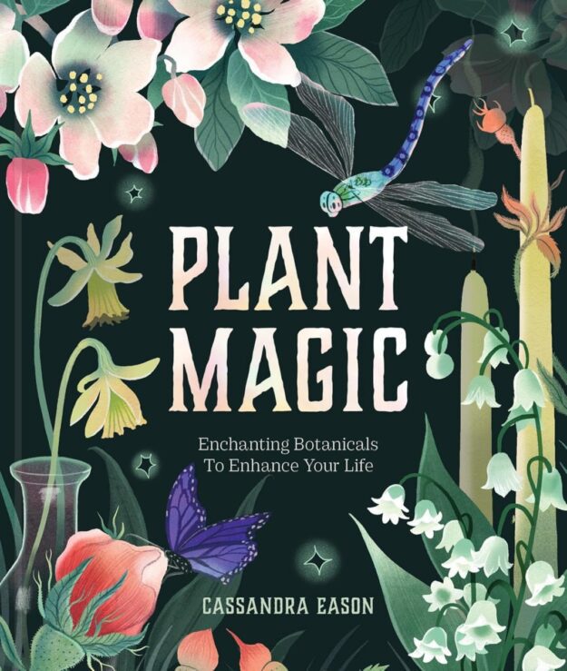 "Plant Magic: Enchanting Botanicals to Enhance Your Life" by Cassandra Eason