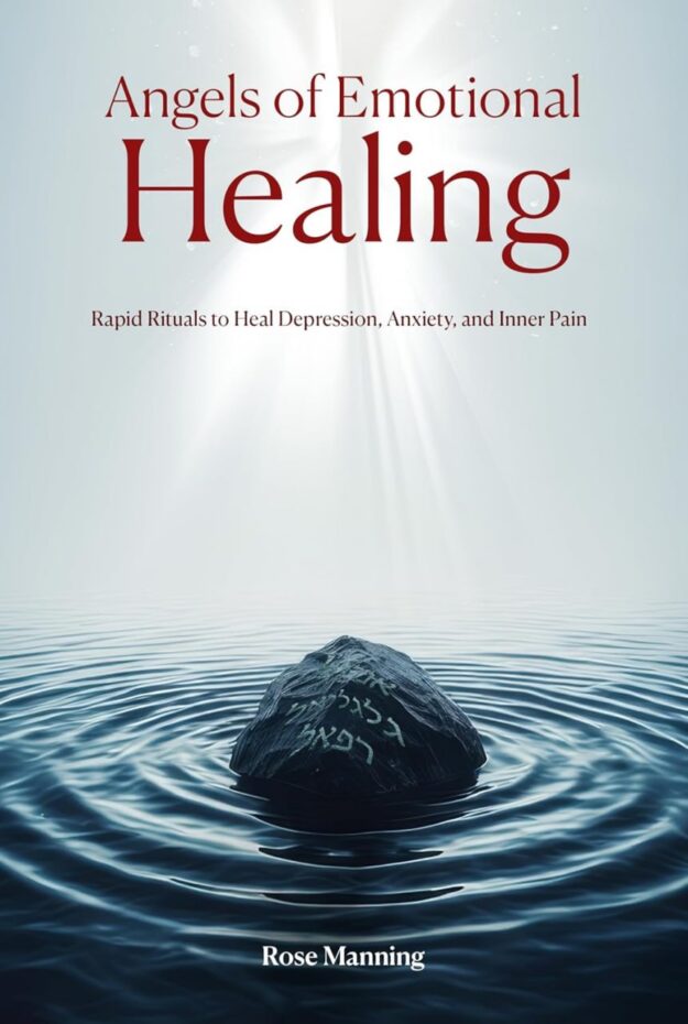 "Angels of Emotional Healing: Rapid Rituals to Heal Depression, Anxiety, and Inner Pain" by Rose Manning