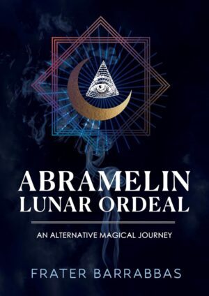 "Abramelin Lunar Ordeal: An Alternative Magical Journey" by Frater Barrabbas