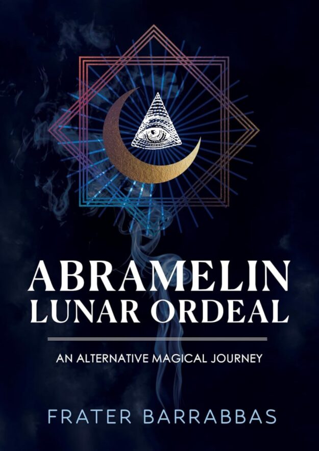 "Abramelin Lunar Ordeal: An Alternative Magical Journey" by Frater Barrabbas