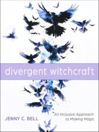 "Divergent Witchcraft: An Inclusive Approach to Making Magic" by Jenny C. Bell