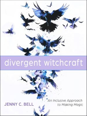 "Divergent Witchcraft: An Inclusive Approach to Making Magic" by Jenny C. Bell