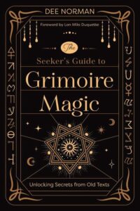 "The Seeker's Guide to Grimoire Magic: Unlocking Secrets from Old Texts" by Dee Norman
