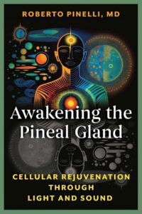 "Awakening the Pineal Gland: Cellular Rejuvenation through Light and Sound" by Roberto Pinelli