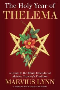 "The Holy Year of Thelema: A Guide to the Ritual Calendar of Aleister Crowley's Tradition" by Maevius Lynn