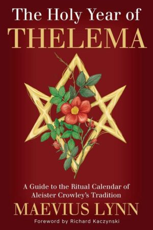 "The Holy Year of Thelema: A Guide to the Ritual Calendar of Aleister Crowley's Tradition" by Maevius Lynn