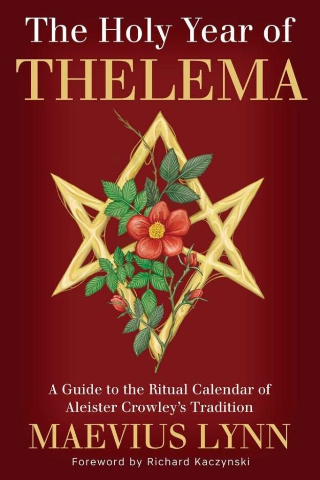 "The Holy Year of Thelema: A Guide to the Ritual Calendar of Aleister Crowley's Tradition" by Maevius Lynn