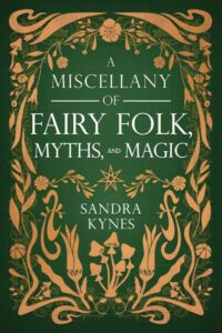 "A Miscellany of Fairy Folk, Myths, and Magic" by Sandra Kynes