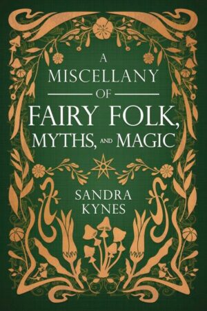 "A Miscellany of Fairy Folk, Myths, and Magic" by Sandra Kynes