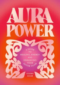 "Aura Power: A guide to healing, energy and enhancing your outer glow" by Sushma Sagar