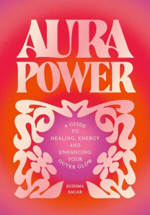 "Aura Power: A guide to healing, energy and enhancing your outer glow" by Sushma Sagar